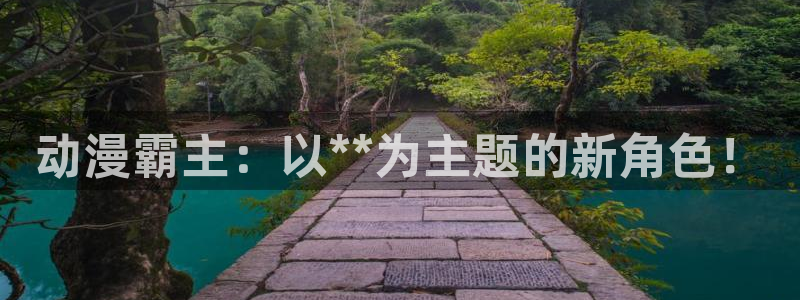 age专注动漫的门户网站：动漫霸主：以**为主题的新角色！